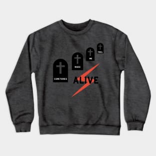 Cemeteries make me feel alive Crewneck Sweatshirt